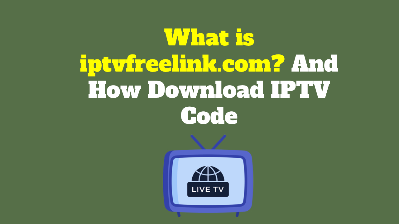 What is iptvfreelink.com And How Download IPTV Code